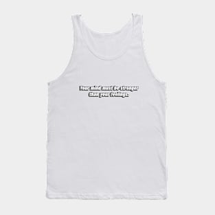 Your mind must be stronger than your feelings Tank Top